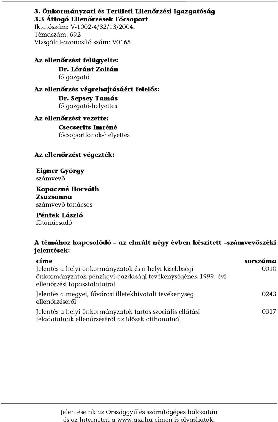 Sepsey Tamás főigazgató-helyettes Az ellenőrzést vezette: Csecserits Imréné főcsoportfőnök-helyettes Az ellenőrzést végezték: Eigner György számvevő Kopaczné Horváth Zsuzsanna számvevő tanácsos