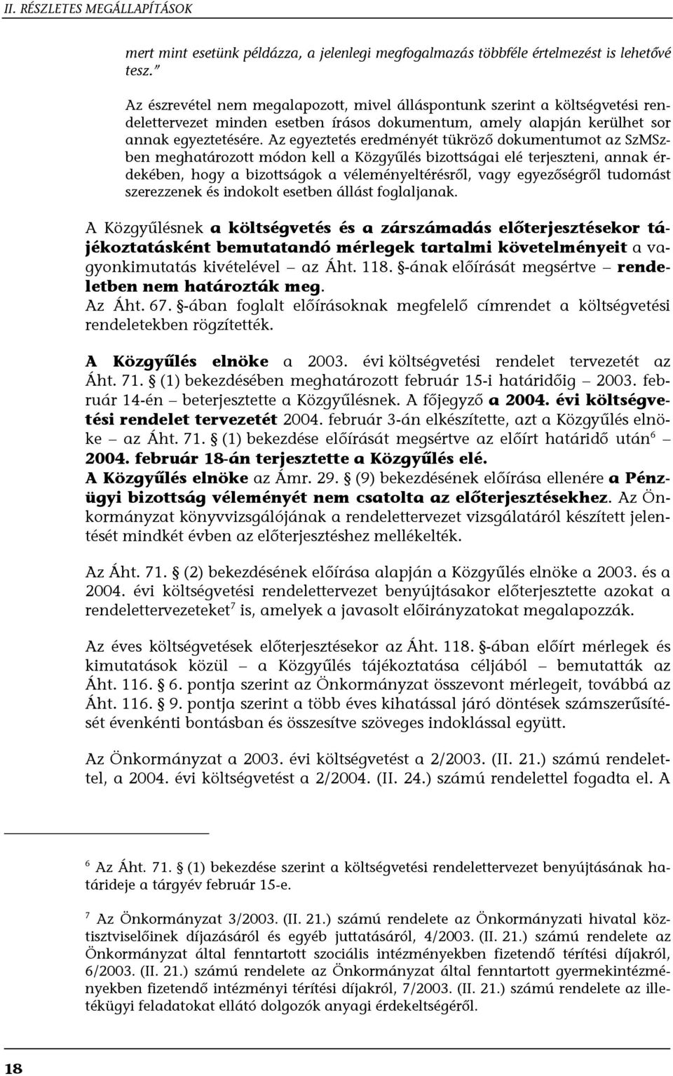 Az egyeztetés eredményét tükröző dokumentumot az SzMSzben meghatározott módon kell a Közgyűlés bizottságai elé terjeszteni, annak érdekében, hogy a bizottságok a véleményeltérésről, vagy egyezőségről