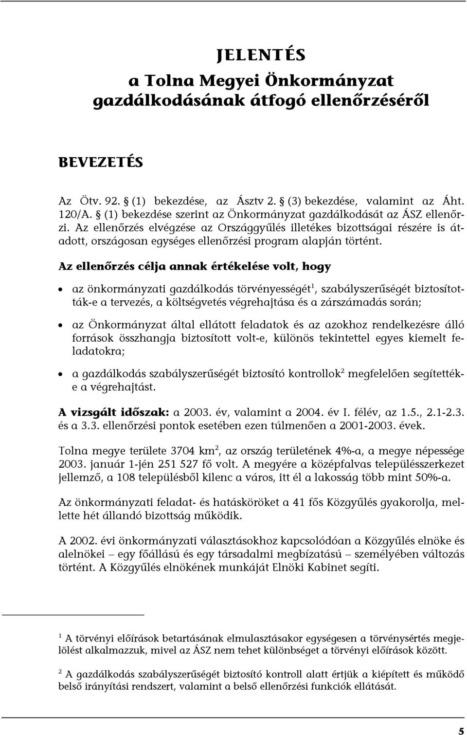 Az ellenőrzés elvégzése az Országgyűlés illetékes bizottságai részére is átadott, országosan egységes ellenőrzési program alapján történt.