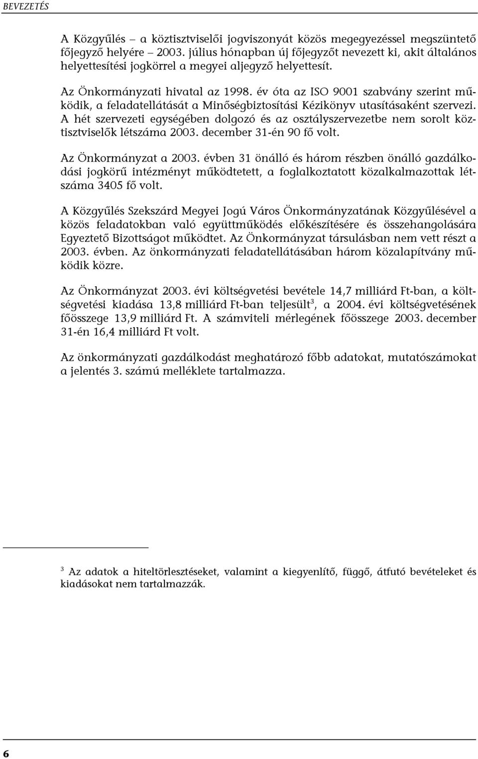 év óta az ISO 9001 szabvány szerint működik, a feladatellátását a Minőségbiztosítási Kézikönyv utasításaként szervezi.