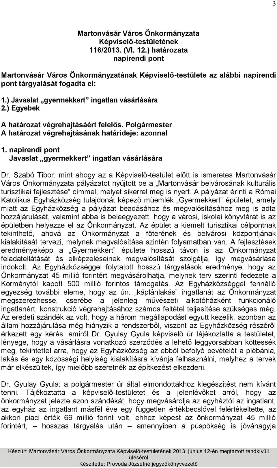 ) Egyebek A határozat végrehajtásáért felelős. Polgármester A határozat végrehajtásának határideje: azonnal 1. napirendi pont Javaslat gyermekkert ingatlan vásárlására Dr.