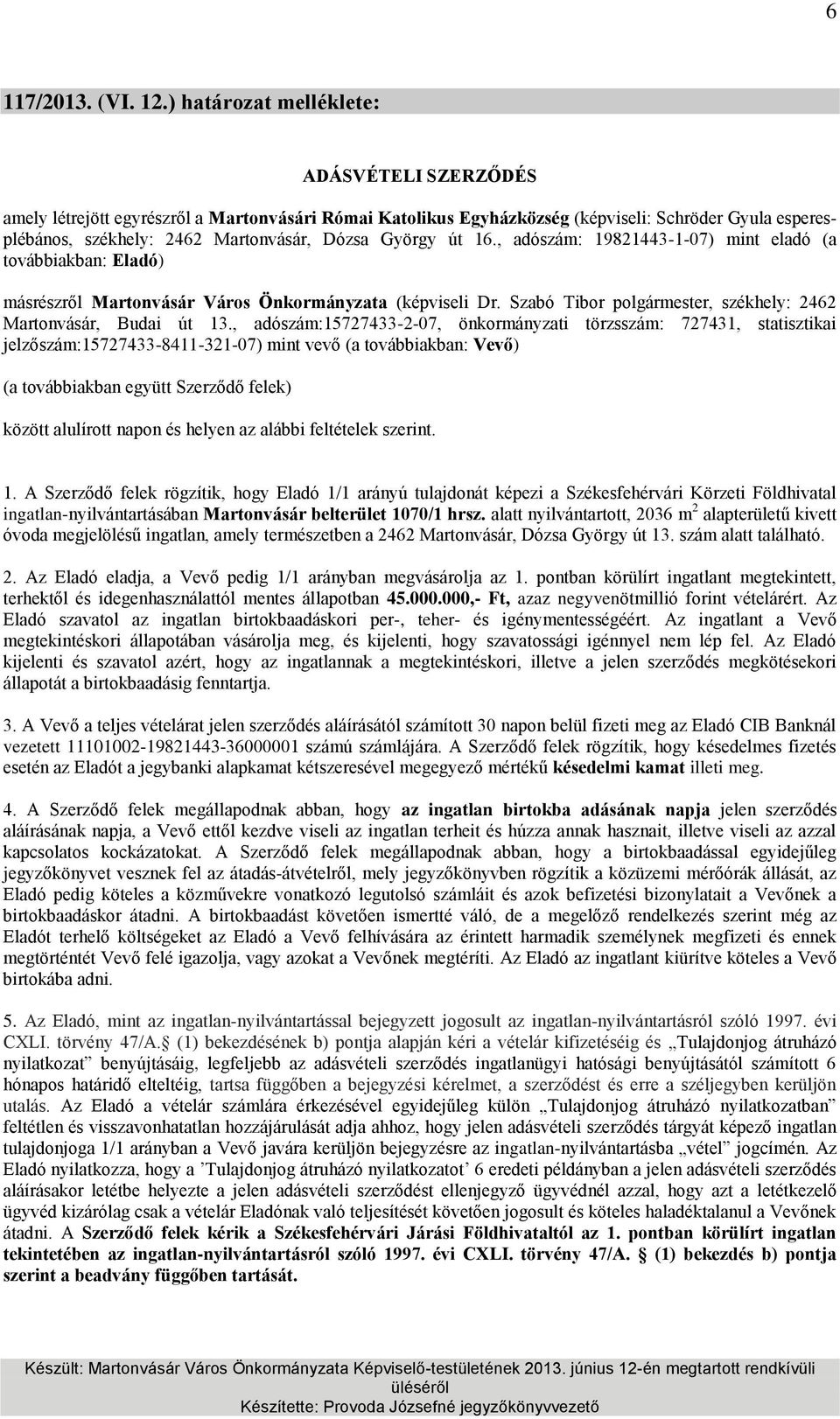 György út 16., adószám: 19821443-1-07) mint eladó (a továbbiakban: Eladó) másrészről Martonvásár Város Önkormányzata (képviseli Dr. Szabó Tibor polgármester, székhely: 2462 Martonvásár, Budai út 13.