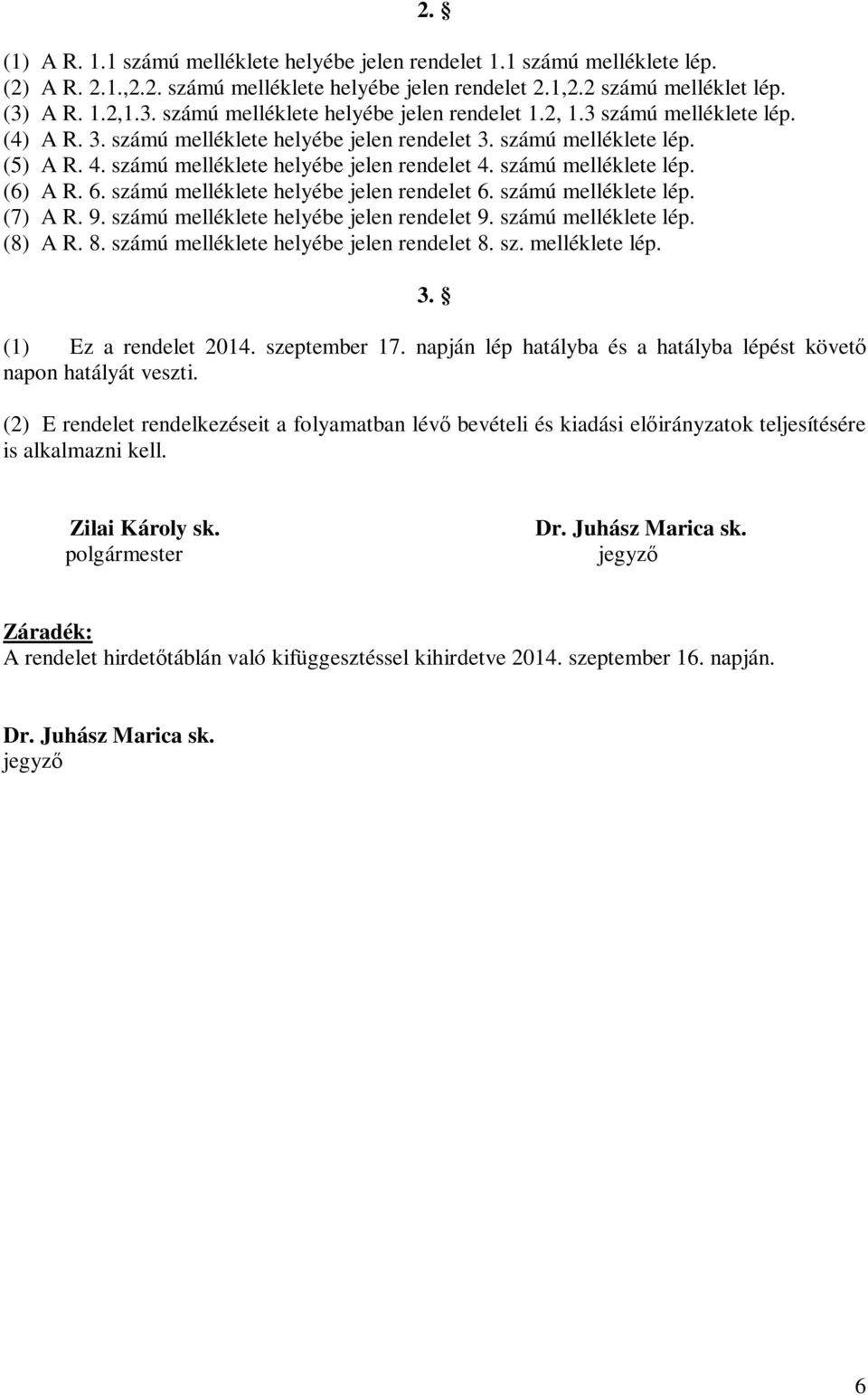 számú melléklete helyébe jelen rendelet 4. számú melléklete lép. (6) A R. 6. számú melléklete helyébe jelen rendelet 6. számú melléklete lép. (7) A R. 9. számú melléklete helyébe jelen rendelet 9.