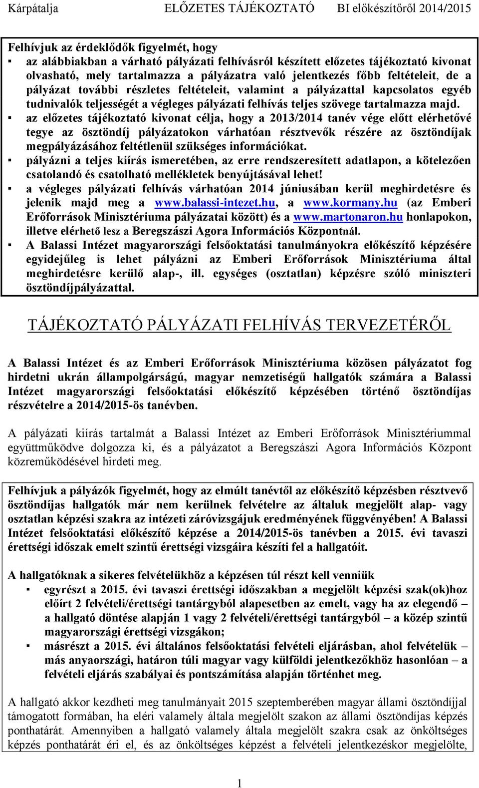 az előzetes tájékoztató kivonat célja, hogy a 2013/2014 tanév vége előtt elérhetővé tegye az ösztöndíj pályázatokon várhatóan résztvevők részére az ösztöndíjak megpályázásához feltétlenül szükséges