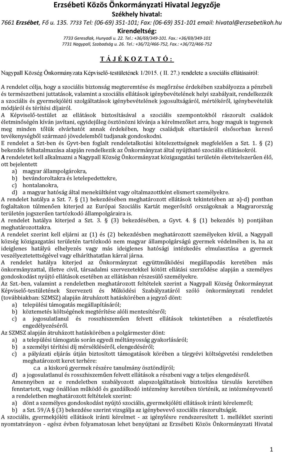 ellátások igénybevételének helyi szabályait, rendelkezzék a szociális és gyermekjóléti szolgáltatások igénybevételének jogosultságáról, mértékéről, igénybevételük módjáról és térítési díjairól.