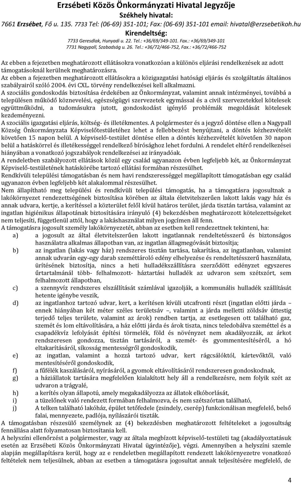 A szociális gondoskodás biztosítása érdekében az Önkormányzat, valamint annak intézményei, továbbá a településen működő köznevelési, egészségügyi szervezetek egymással és a civil szervezetekkel