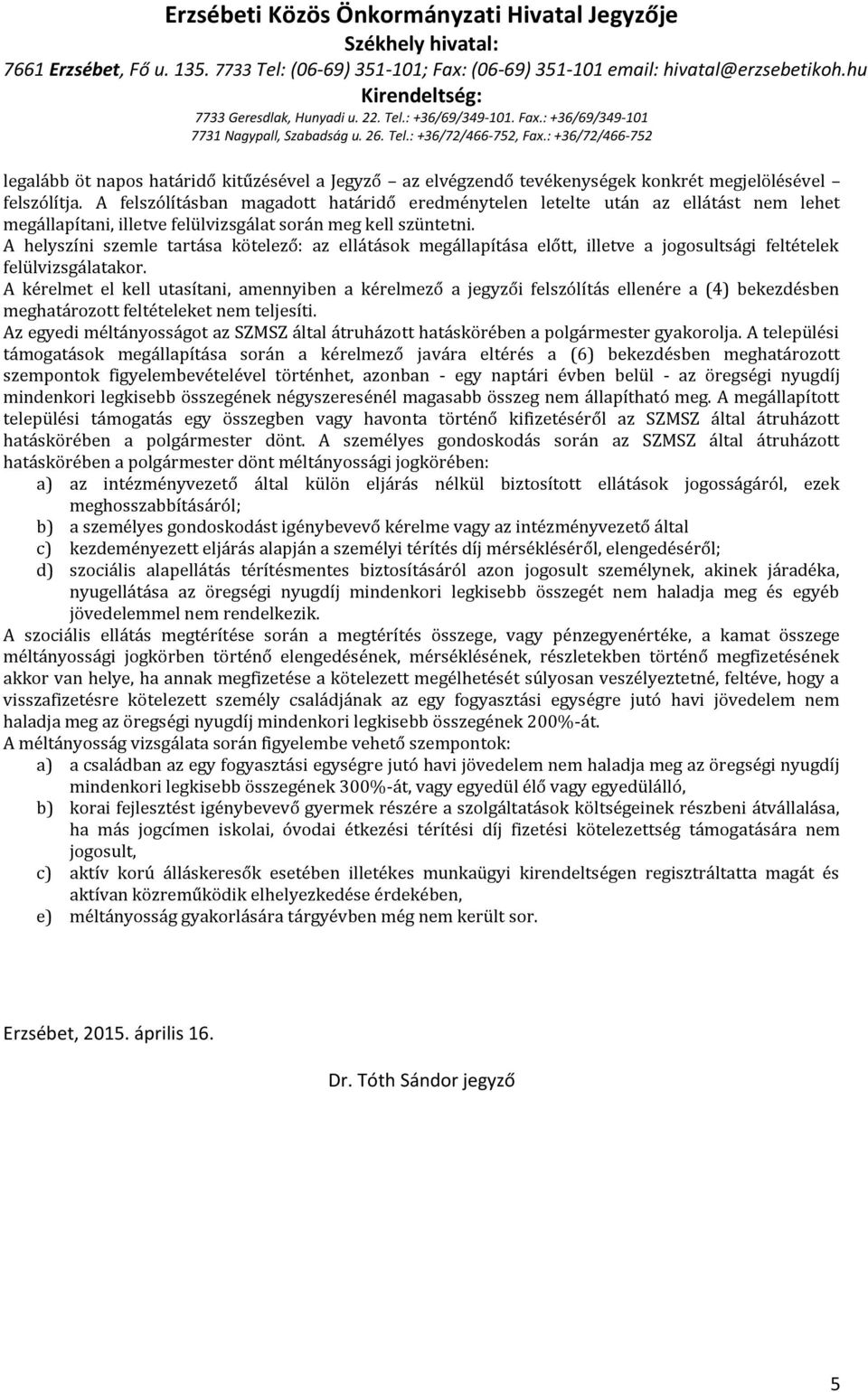 A helyszíni szemle tartása kötelező: az ellátások megállapítása előtt, illetve a jogosultsági feltételek felülvizsgálatakor.