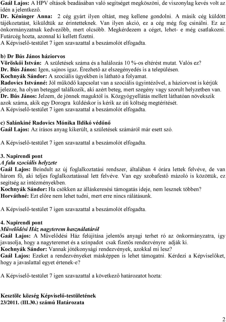 Futárcég hozta, azonnal ki kellett fizetni. b) Dr Bús János háziorvos Vöröskői István: A születések száma és a halálozás 10 %-os eltérést mutat. Valós ez? Dr. Bús János: Igen, sajnos igaz.