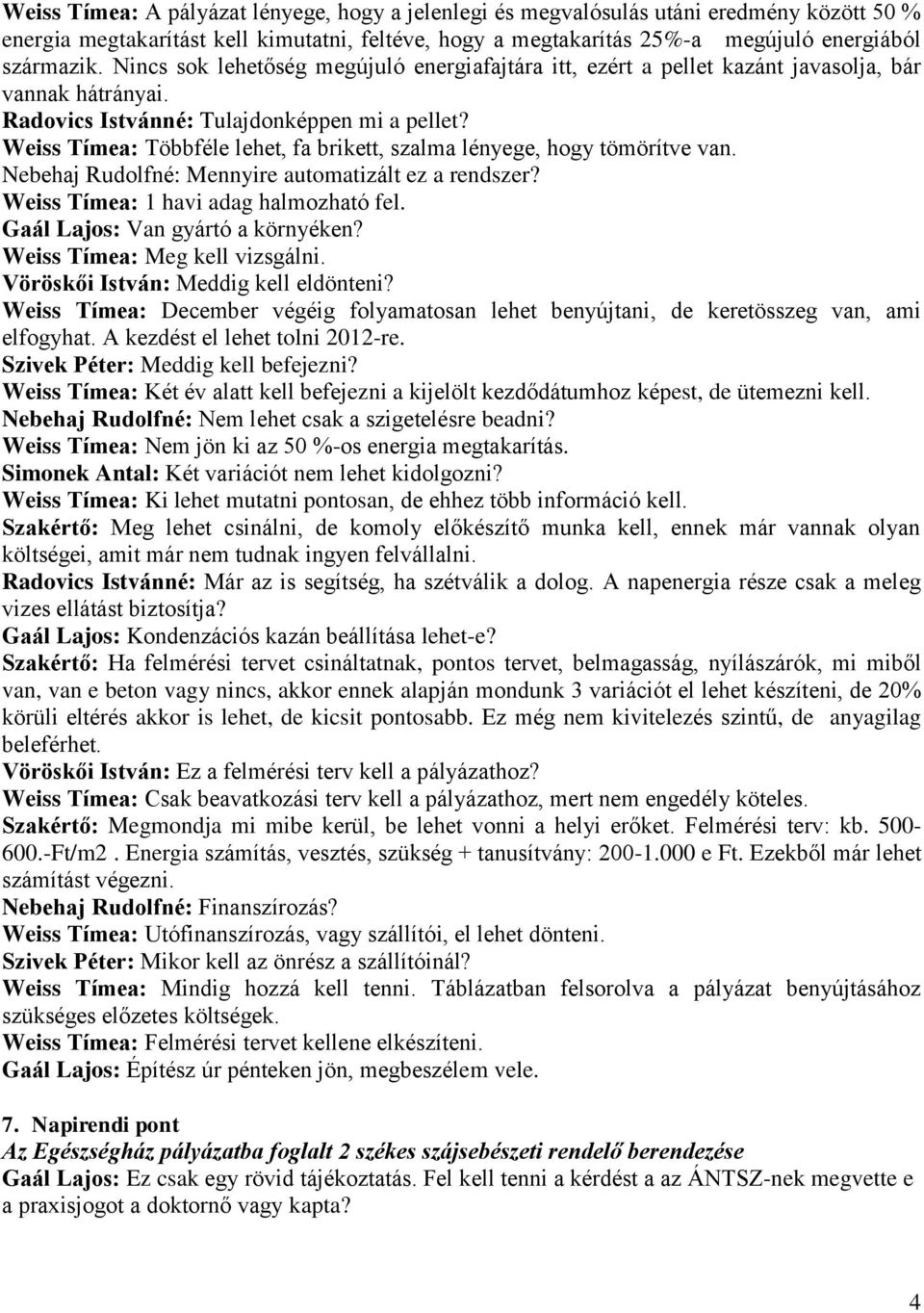 Weiss Tímea: Többféle lehet, fa brikett, szalma lényege, hogy tömörítve van. Nebehaj Rudolfné: Mennyire automatizált ez a rendszer? Weiss Tímea: 1 havi adag halmozható fel.