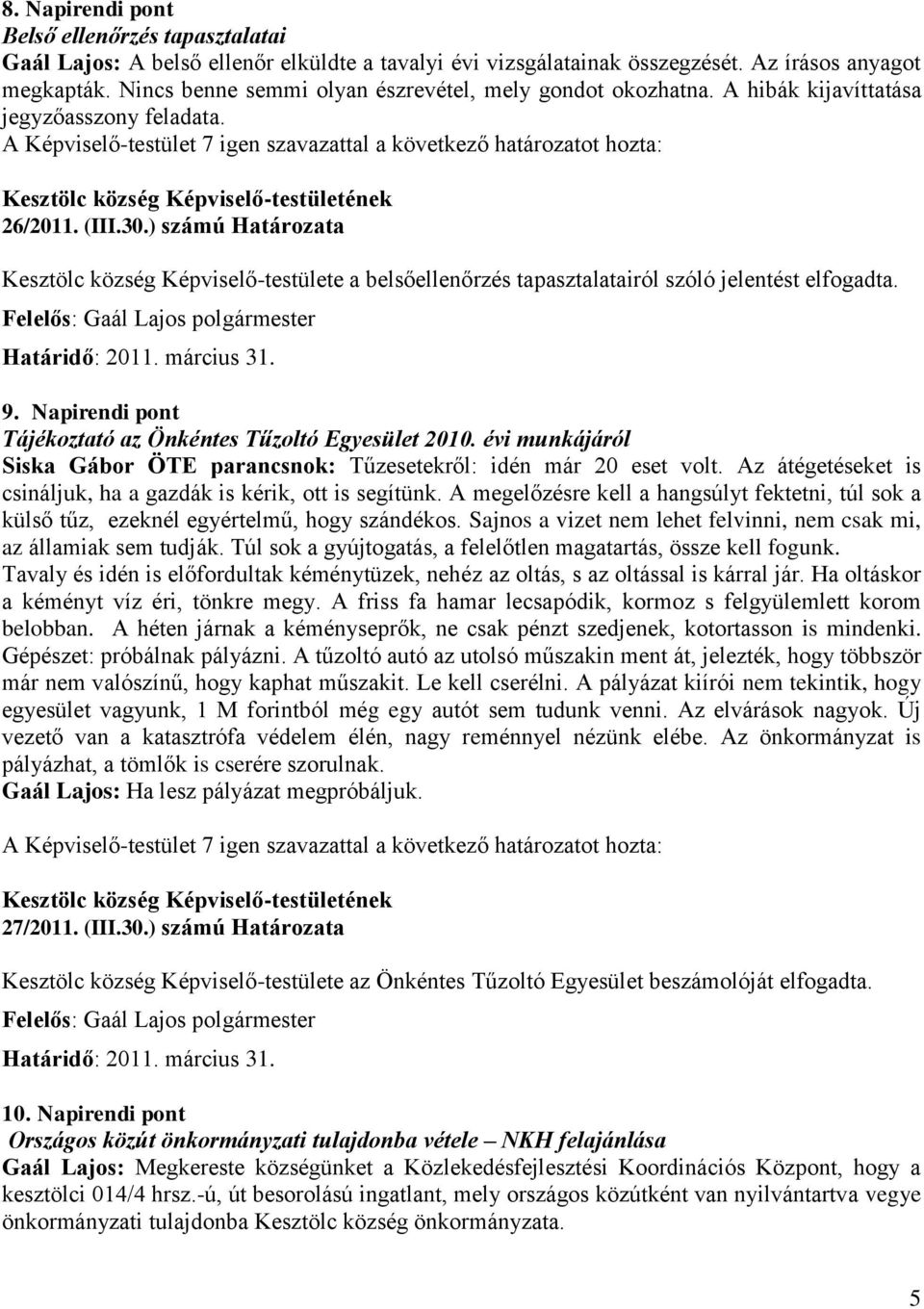 ) számú Határozata Kesztölc község Képviselő-testülete a belsőellenőrzés tapasztalatairól szóló jelentést elfogadta. 9. Napirendi pont Tájékoztató az Önkéntes Tűzoltó Egyesület 2010.