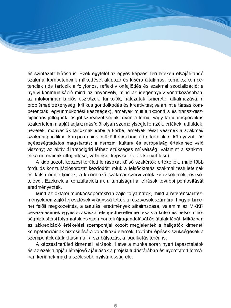 szocializáció; a nyelvi kommunikáció mind az anyanyelv, mind az idegennyelv vonatkozásában; az infokommunikációs eszközök, funkciók, hálózatok ismerete, alkalmazása; a problémaérzékenység, kritikus