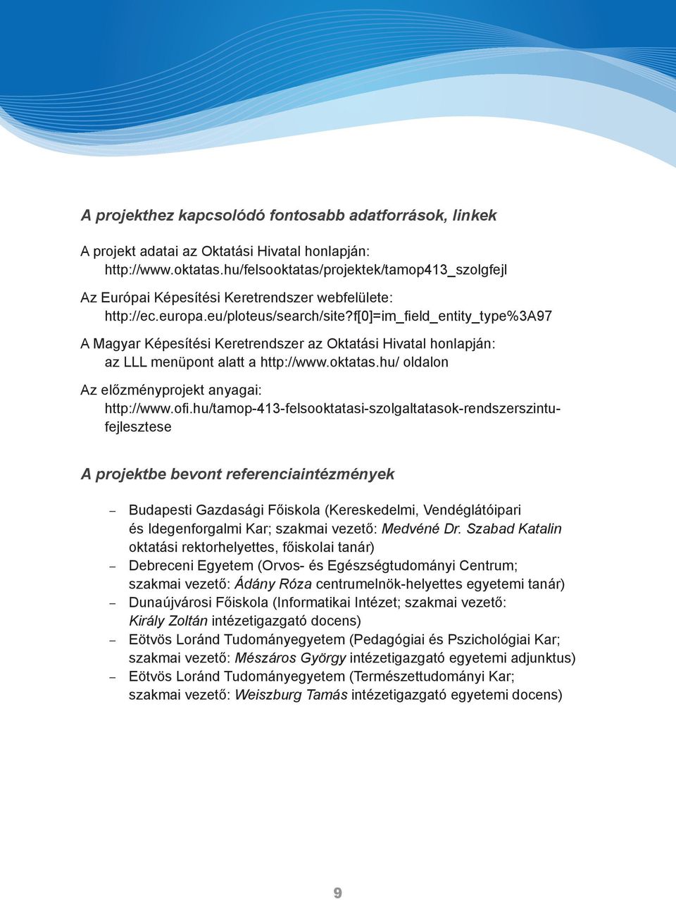 f[0]=im_field_entity_type%3a97 A Magyar Képesítési Keretrendszer az Oktatási Hivatal honlapján: az LLL menüpont alatt a http://www.oktatas.hu/ oldalon Az előzményprojekt anyagai: http://www.ofi.