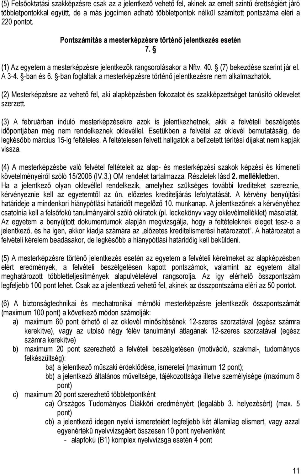 -ban foglaltak a mesterképzésre történő jelentkezésre nem alkalmazhatók. (2) Mesterképzésre az vehető fel, aki alapképzésben fokozatot és szakképzettséget tanúsító oklevelet szerzett.