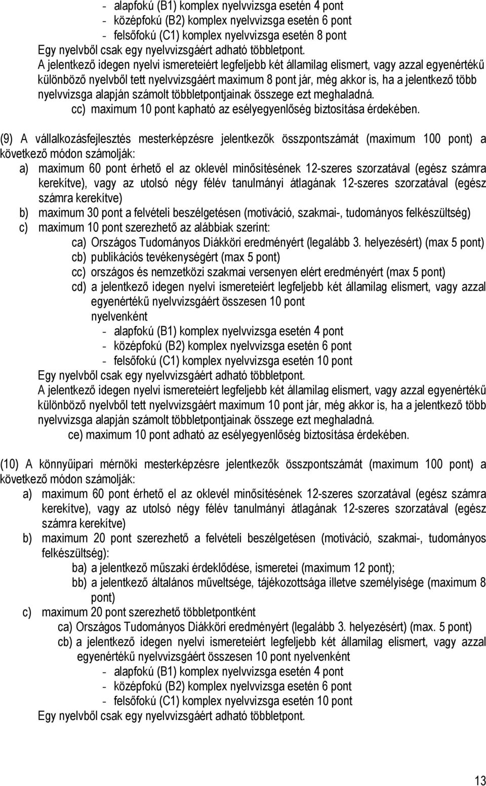 A jelentkező idegen nyelvi ismereteiért legfeljebb két államilag elismert, vagy azzal egyenértékű különböző nyelvből tett nyelvvizsgáért maximum 8 pont jár, még akkor is, ha a jelentkező több