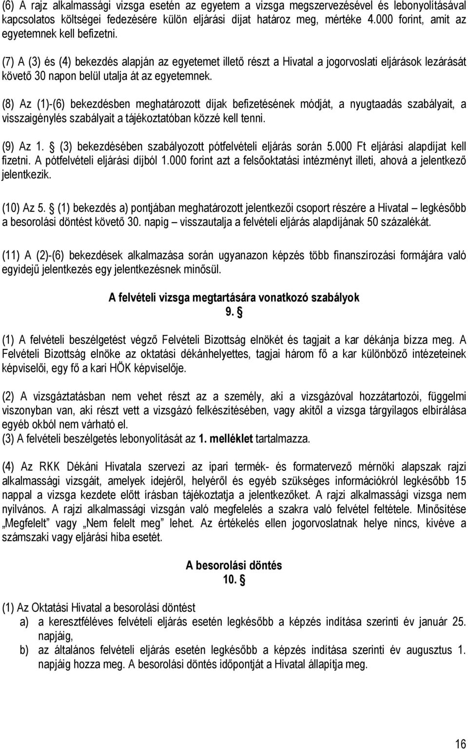 (8) Az (1)-(6) bekezdésben meghatározott díjak befizetésének módját, a nyugtaadás szabályait, a visszaigénylés szabályait a tájékoztatóban közzé kell tenni. (9) Az 1.