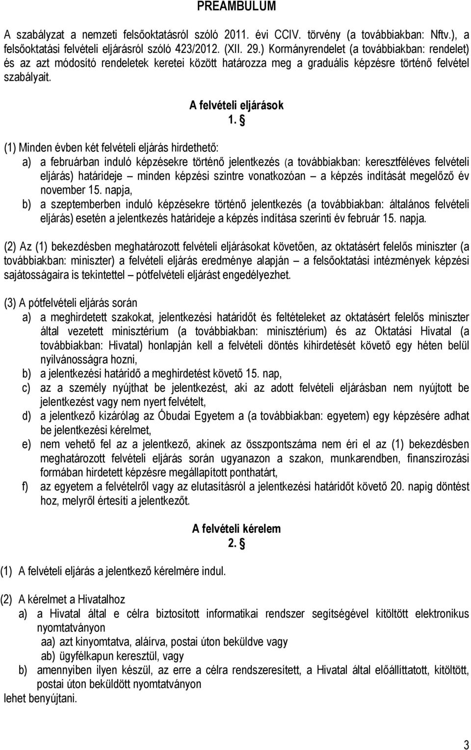 (1) Minden évben két felvételi eljárás hirdethető: a) a februárban induló képzésekre történő jelentkezés (a továbbiakban: keresztféléves felvételi eljárás) határideje minden képzési szintre