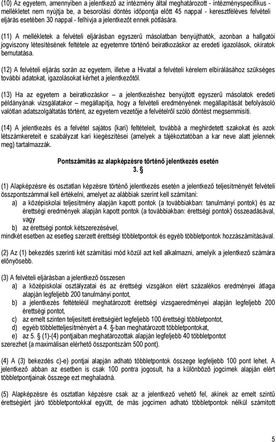 (11) A mellékletek a felvételi eljárásban egyszerű másolatban benyújthatók, azonban a hallgatói jogviszony létesítésének feltétele az egyetemre történő beiratkozáskor az eredeti igazolások, okiratok