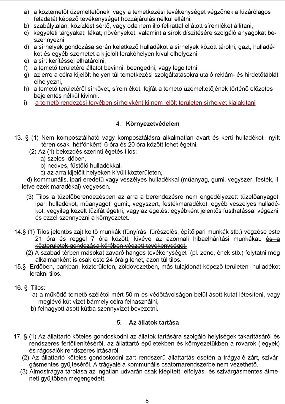 sírhelyek között tárolni, gazt, hulladékot és egyéb szemetet a kijelölt lerakóhelyen kívül elhelyezni, e) a sírt kerítéssel elhatárolni, f) a temető területére állatot bevinni, beengedni, vagy