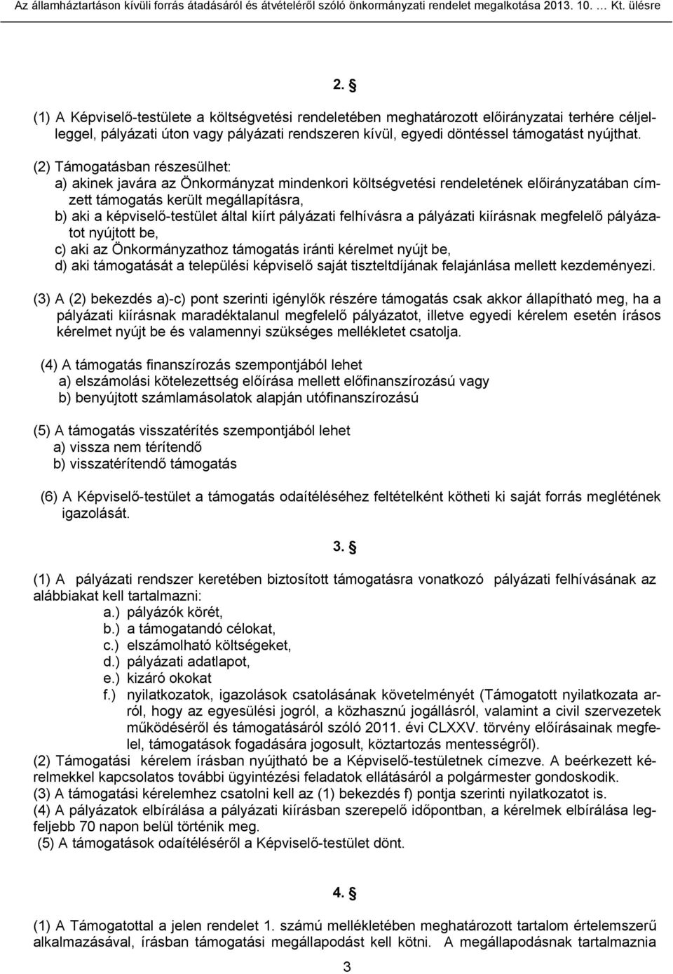 (2) Támogatásban részesülhet: a) akinek javára az Önkormányzat mindenkori költségvetési rendeletének előirányzatában címzett támogatás került megállapításra, b) aki a képviselő-testület által kiírt