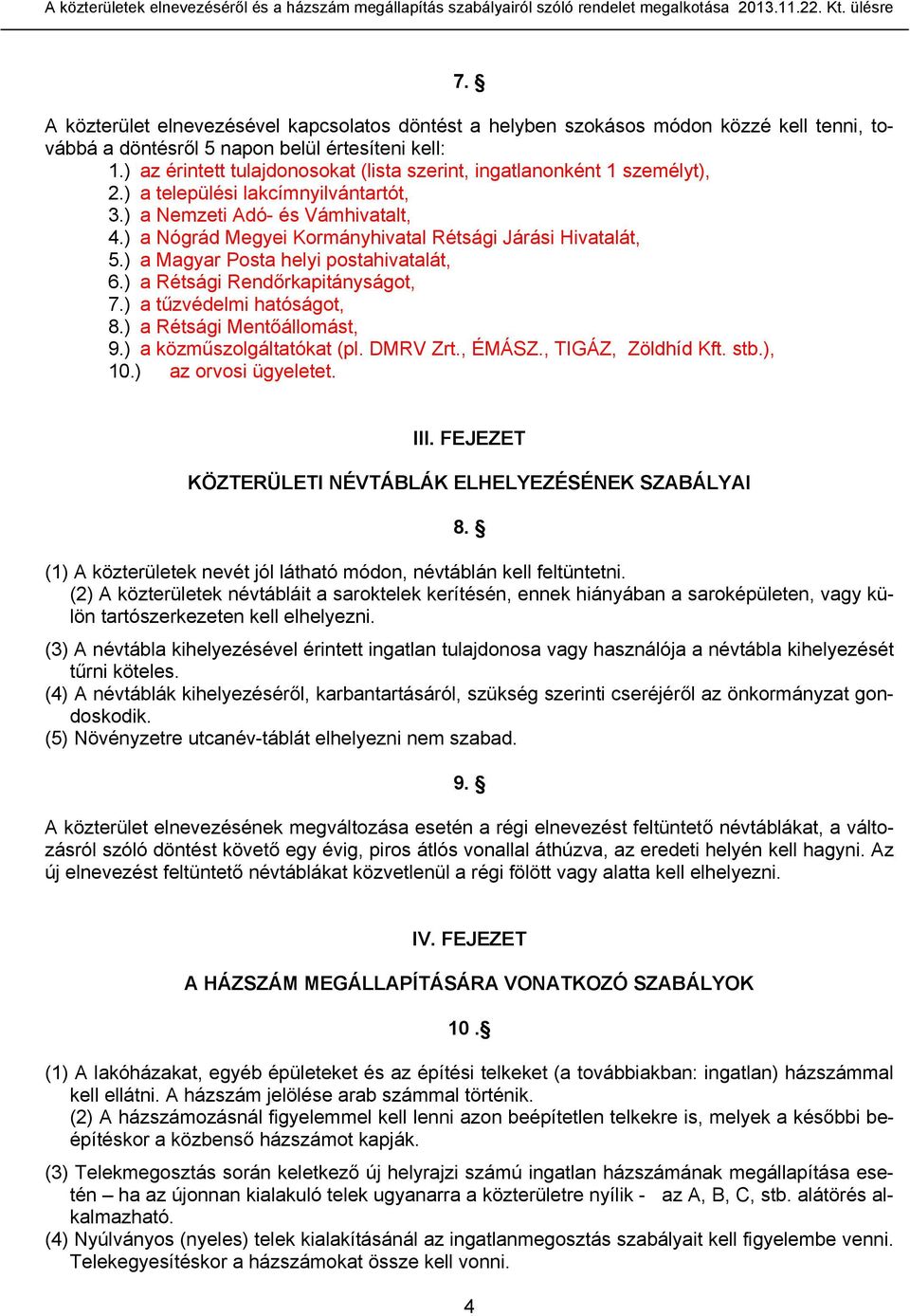 ) az érintett tulajdonosokat (lista szerint, ingatlanonként 1 személyt), 2.) a települési lakcímnyilvántartót, 3.) a Nemzeti Adó- és Vámhivatalt, 4.