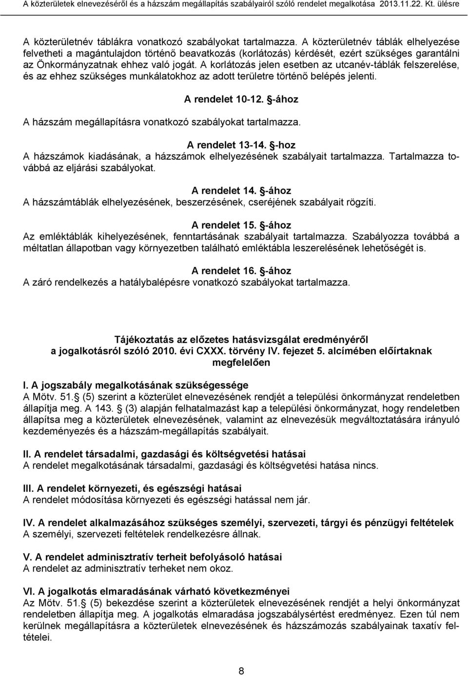 A korlátozás jelen esetben az utcanév-táblák felszerelése, és az ehhez szükséges munkálatokhoz az adott területre történő belépés jelenti. A rendelet 10-12.