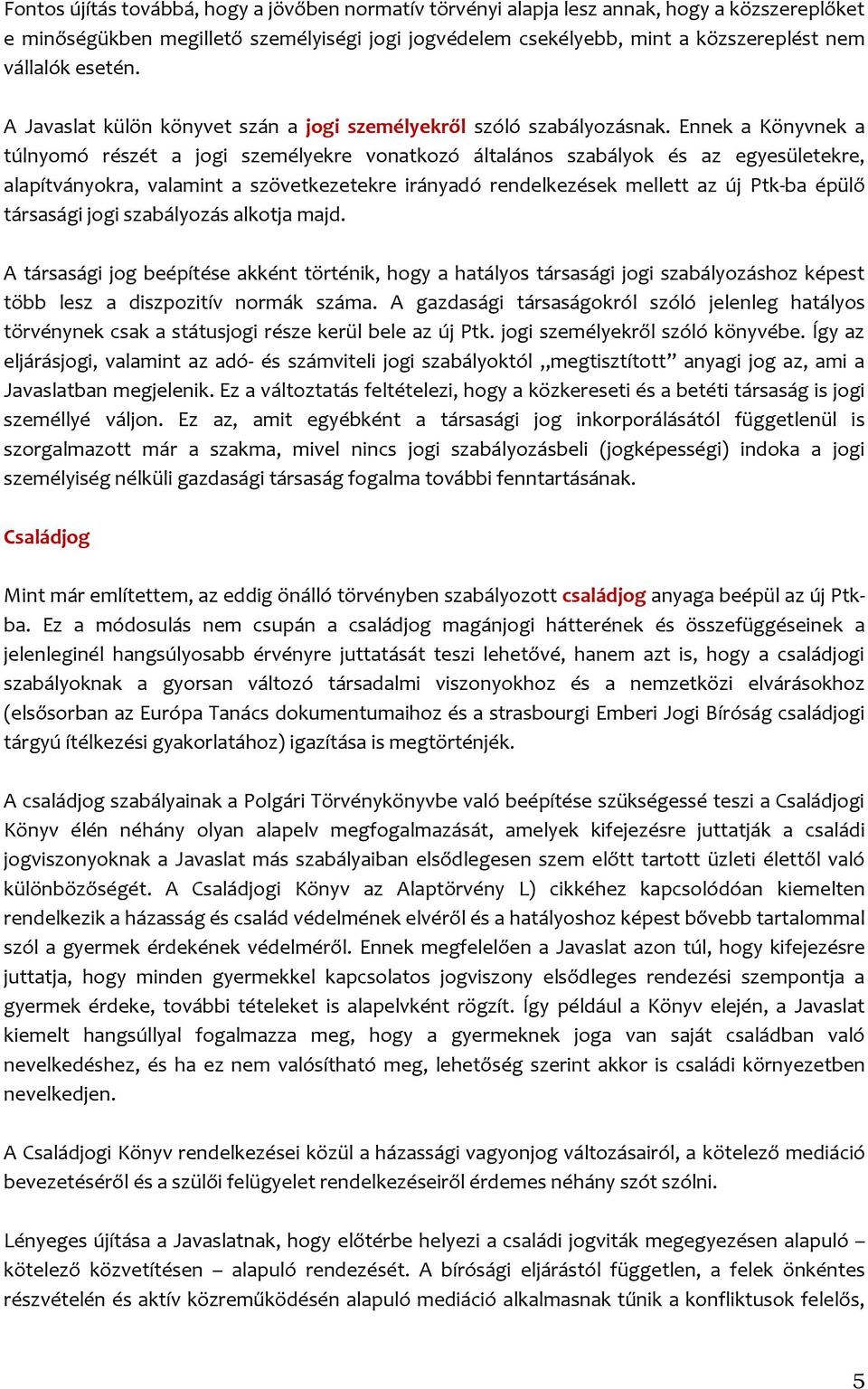 Ennek a Könyvnek a túlnyomó részét a jogi személyekre vonatkozó általános szabályok és az egyesületekre, alapítványokra, valamint a szövetkezetekre irányadó rendelkezések mellett az új Ptk-ba épülő