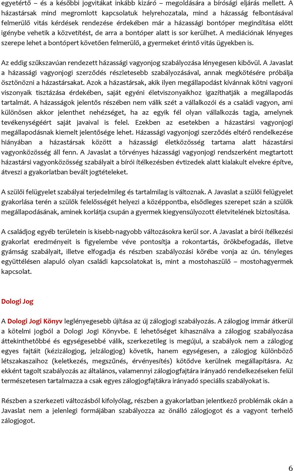 közvetítést, de arra a bontóper alatt is sor kerülhet. A mediációnak lényeges szerepe lehet a bontópert követően felmerülő, a gyermeket érintő vitás ügyekben is.