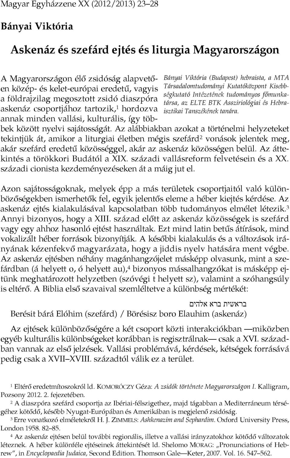 A Magyarországon élő zsidóság alapvetően közép- és kelet-európai eredetű, vagyis a földrajzilag megosztott zsidó diaszpóra askenáz csoportjához tartozik, 1 hordozva annak minden vallási, kulturális,