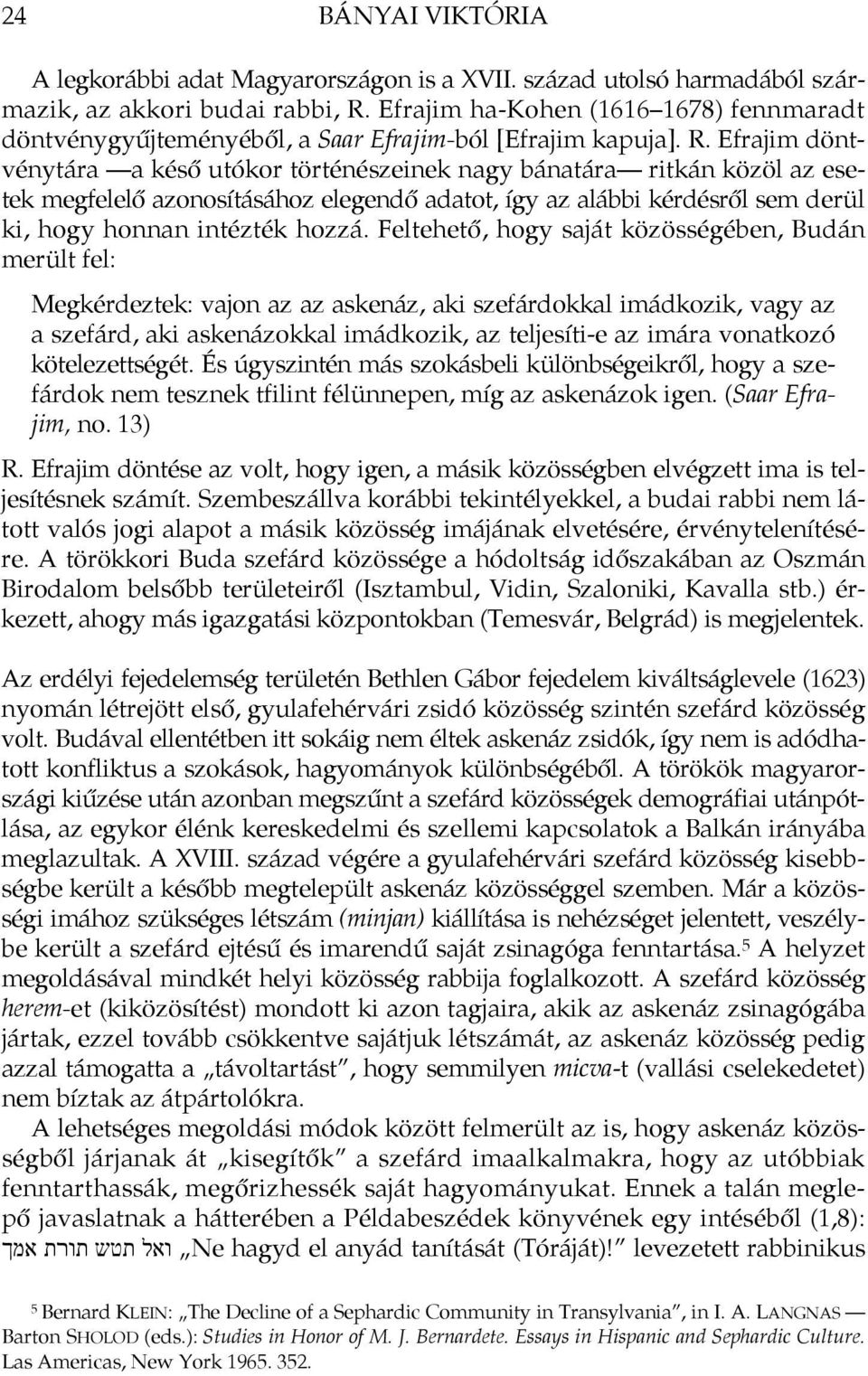 Efrajim döntvénytára a késő utókor történészeinek nagy bánatára ritkán közöl az esetek megfelelő azonosításához elegendő adatot, így az alábbi kérdésről sem derül ki, hogy honnan intézték hozzá.