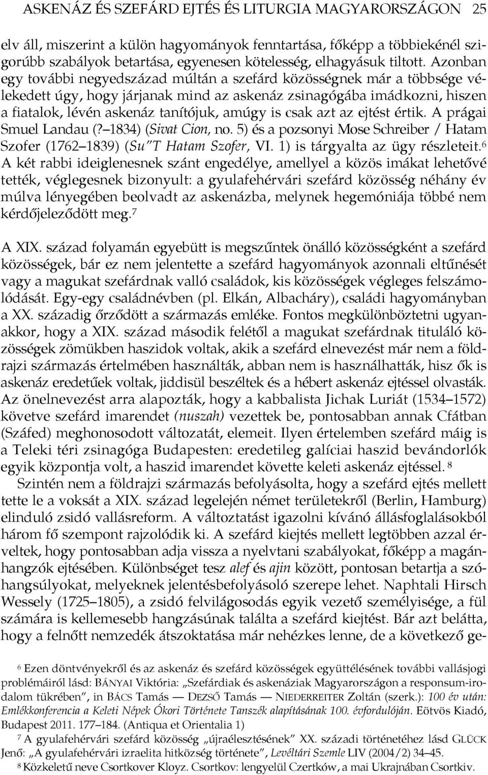 csak azt az ejtést értik. A prágai Smuel Landau (? 1834) (Sivat Cion, no. 5) és a pozsonyi Mose Schreiber / Hatam Szofer (1762 1839) (Su T Hatam Szofer, VI. 1) is tárgyalta az ügy részleteit.