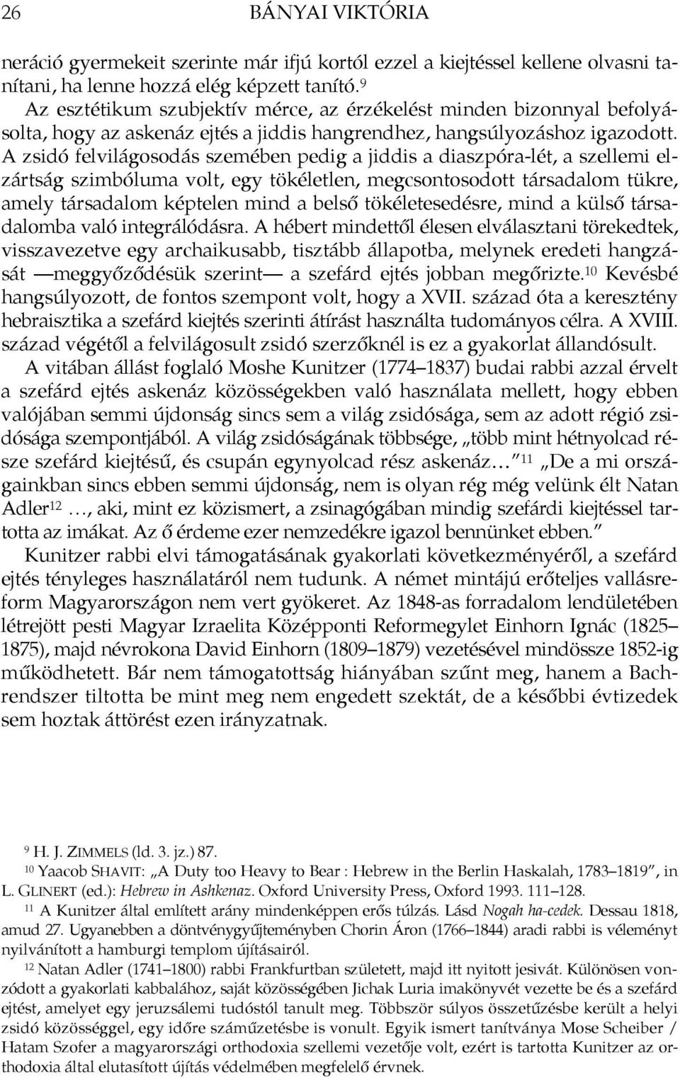 A zsidó felvilágosodás szemében pedig a jiddis a diaszpóra-lét, a szellemi elzártság szimbóluma volt, egy tökéletlen, megcsontosodott társadalom tükre, amely társadalom képtelen mind a belső