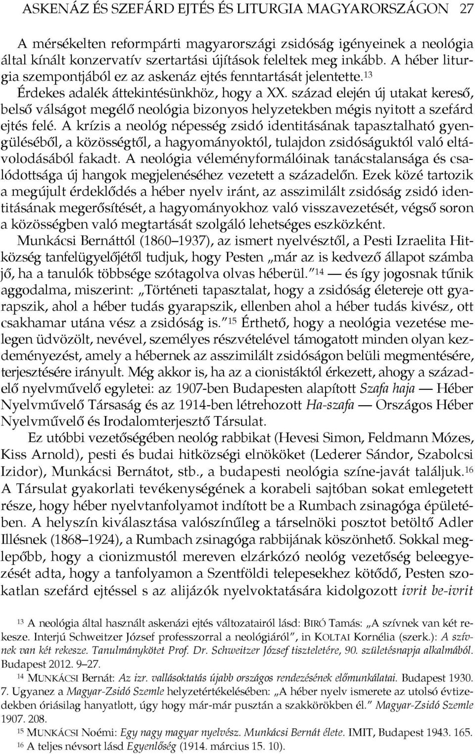 század elején új utakat kereső, belső válságot megélő neológia bizonyos helyzetekben mégis nyitott a szefárd ejtés felé.