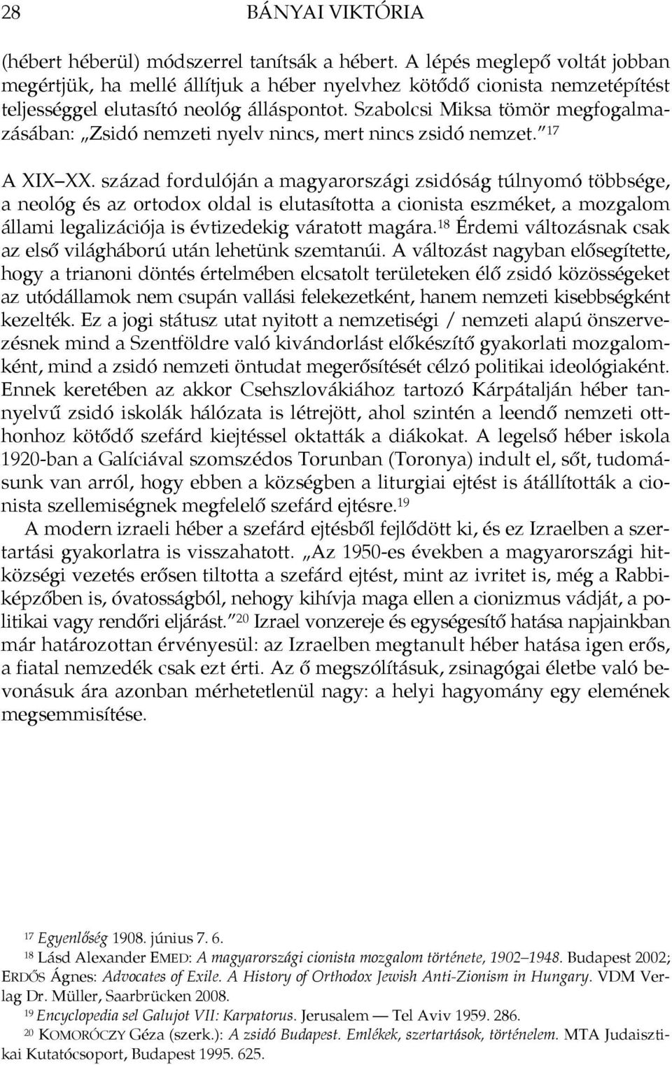 Szabolcsi Miksa tömör megfogalmazásában: Zsidó nemzeti nyelv nincs, mert nincs zsidó nemzet. 17 A XIX XX.