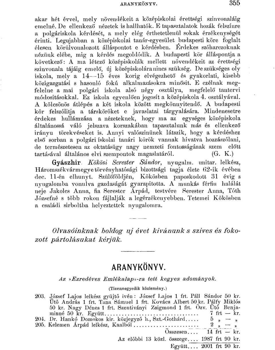 Legújabban a középiskolai tanár-egyesület budapesti köre foglalt élesen körülvonalozott álláspontot e kérdésben. Érdekes szóharczoknak nézünk elébe, míg a kérdés megoldódik.