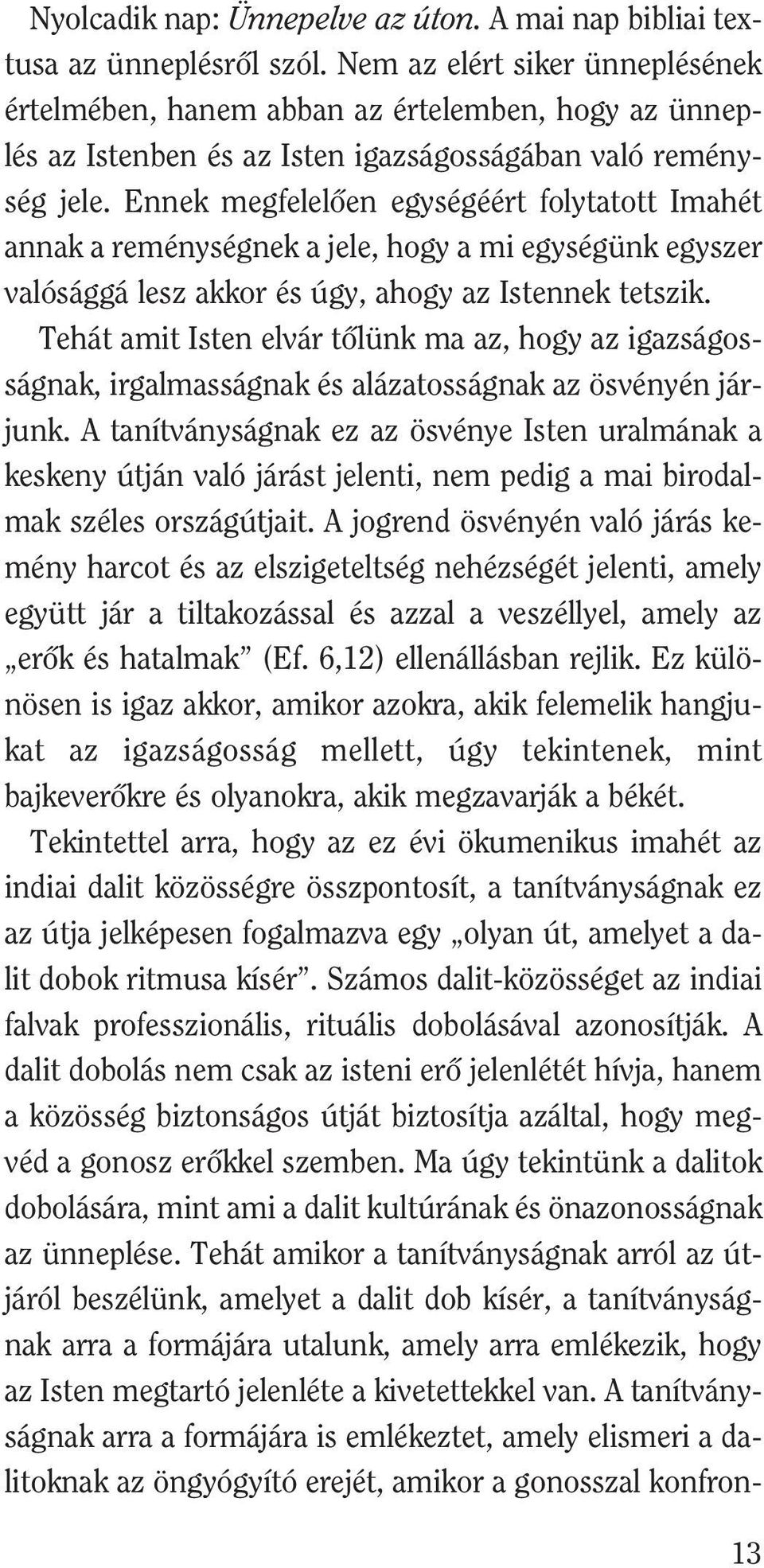 Ennek megfelelõen egységéért folytatott Imahét annak a reménységnek a jele, hogy a mi egységünk egyszer valósággá lesz akkor és úgy, ahogy az Istennek tetszik.