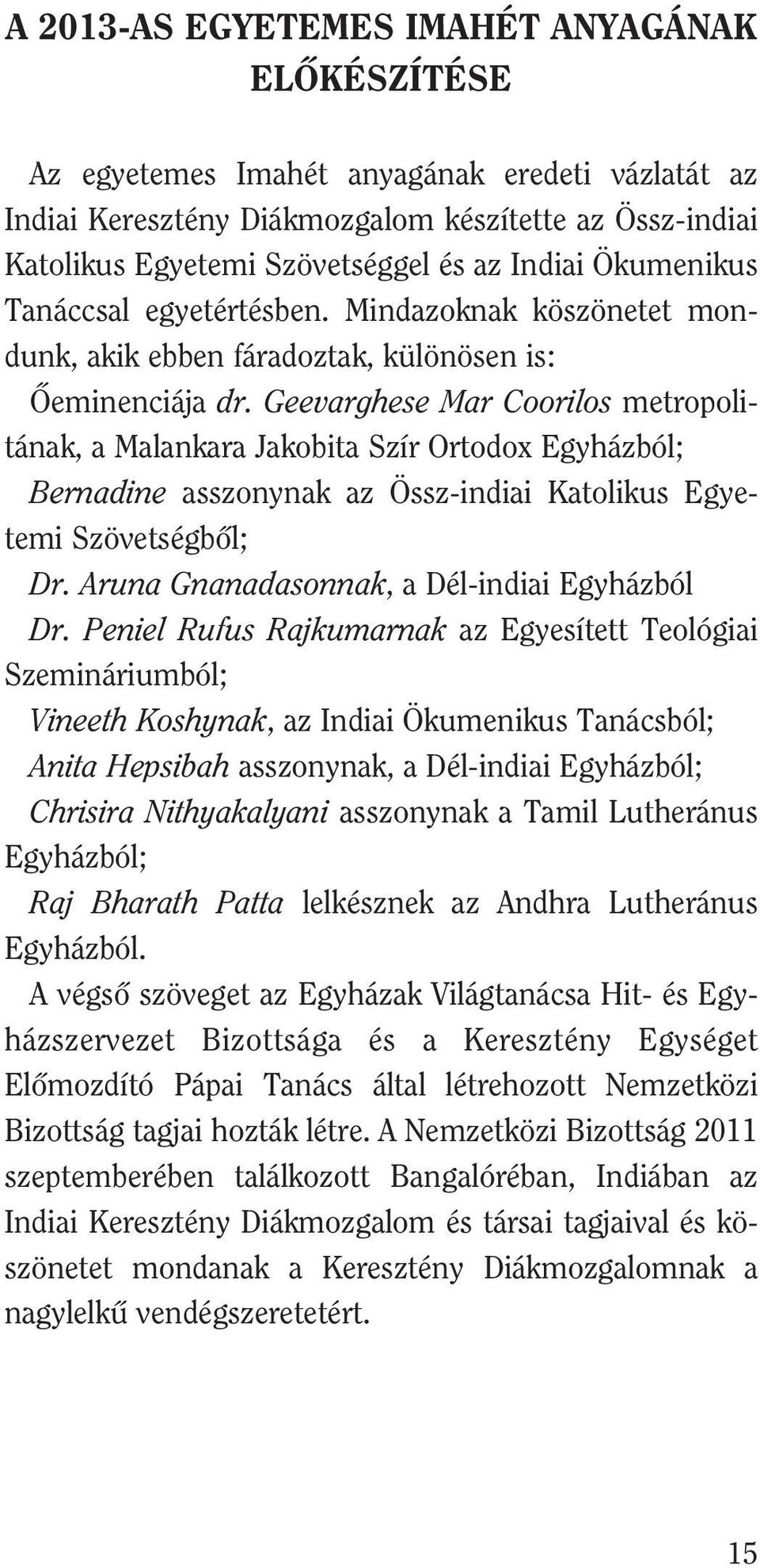 Geevarghese Mar Coorilos metropolitának, a Malankara Jakobita Szír Ortodox Egyházból; Bernadine asszonynak az Össz-indiai Katolikus Egye - temi Szövetségbõl; Dr.