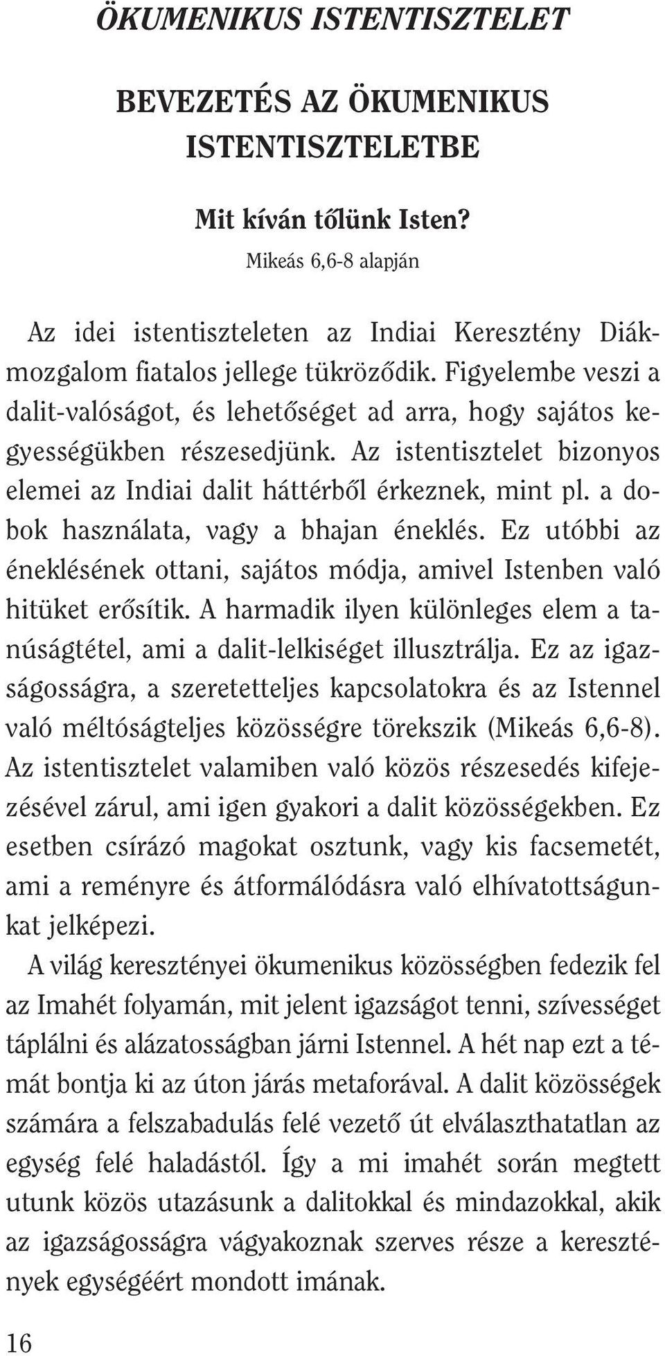 Figyelembe veszi a dalit-valóságot, és lehetõséget ad arra, hogy sajátos kegyességükben részesedjünk. Az istentisztelet bizonyos elemei az Indiai dalit háttérbõl érkeznek, mint pl.