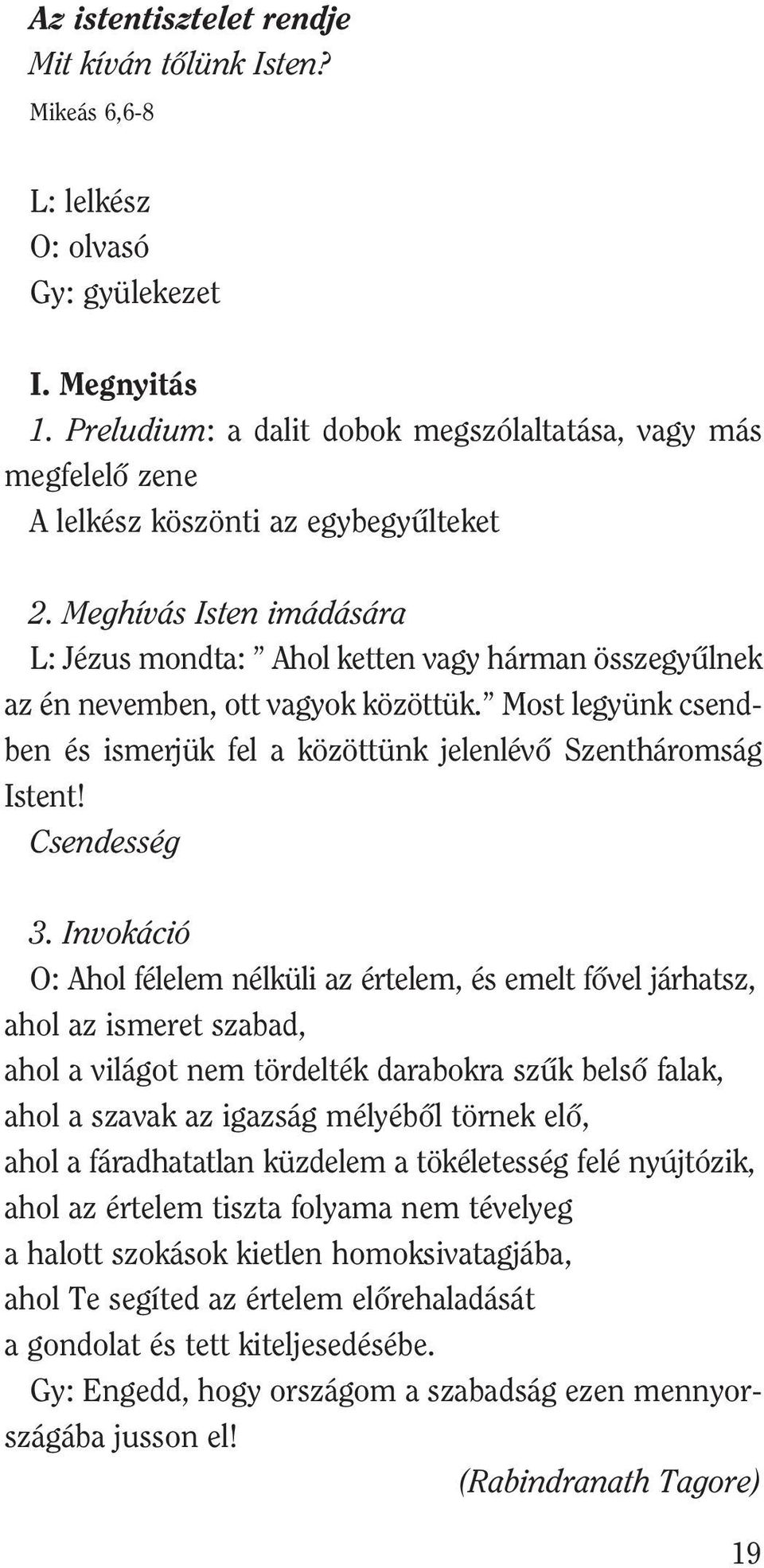 Meghívás Isten imádására L: Jézus mondta: Ahol ketten vagy hárman összegyûlnek az én nevemben, ott vagyok közöttük. Most legyünk csendben és ismerjük fel a közöttünk jelenlévõ Szentháromság Istent!