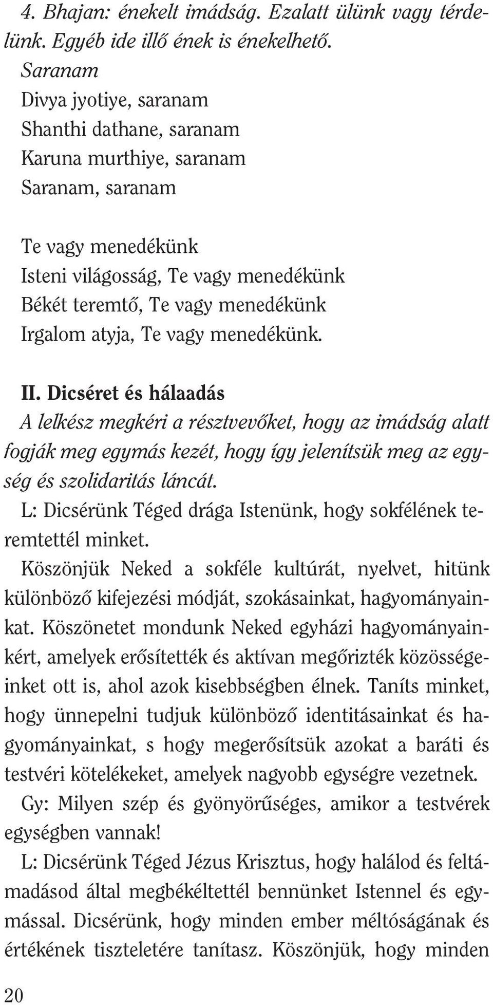 atyja, Te vagy menedékünk. II. Dicséret és hálaadás A lelkész megkéri a résztvevõket, hogy az imádság alatt fogják meg egymás kezét, hogy így jelenítsük meg az egység és szolidaritás láncát.