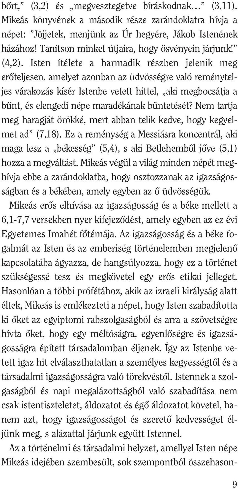 Isten ítélete a harmadik részben jelenik meg erõteljesen, amelyet azonban az üdvösségre való reményteljes várakozás kísér Istenbe vetett hittel, aki megbocsátja a bûnt, és elengedi népe maradékának