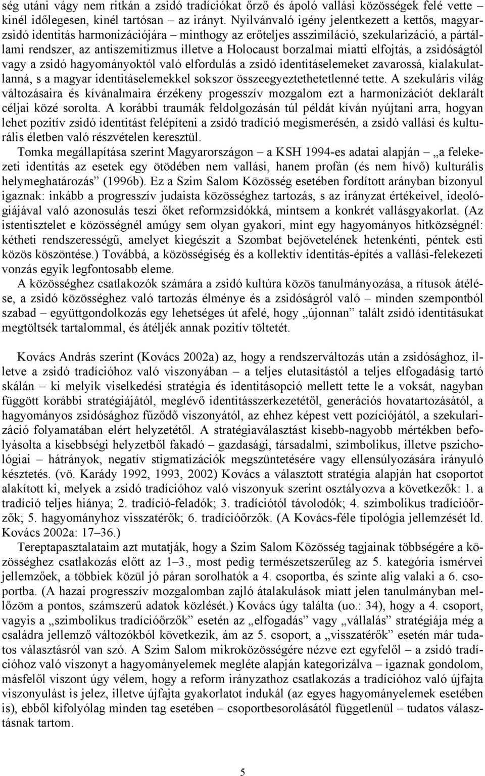 borzalmai miatti elfojtás, a zsidóságtól vagy a zsidó hagyományoktól való elfordulás a zsidó identitáselemeket zavarossá, kialakulatlanná, s a magyar identitáselemekkel sokszor