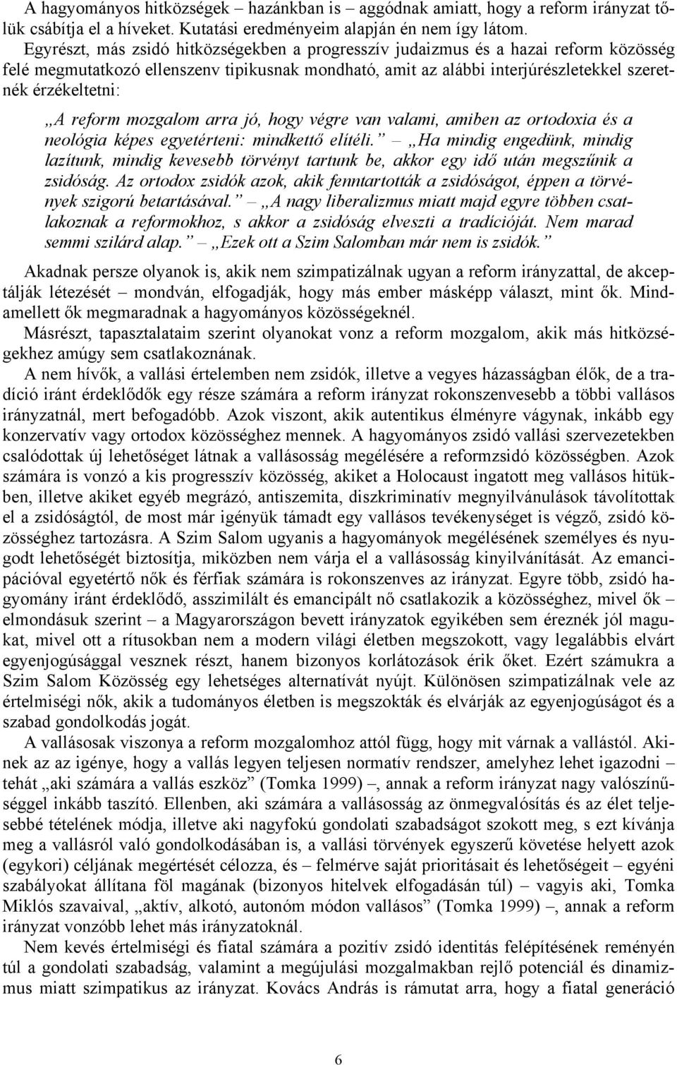 reform mozgalom arra jó, hogy végre van valami, amiben az ortodoxia és a neológia képes egyetérteni: mindkettő elítéli.