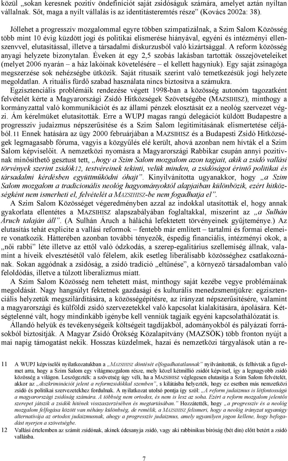 elutasítással, illetve a társadalmi diskurzusból való kizártsággal. A reform közösség anyagi helyzete bizonytalan.