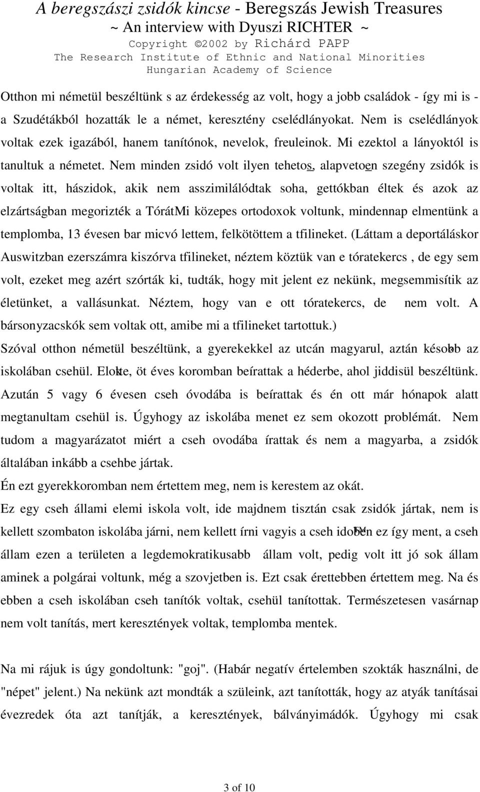 Nem minden zsidó volt ilyen teheto_s, alapveto_en szegény zsidók is voltak itt, hászidok, akik nem asszimilálódtak soha, gettókban éltek és azok az elzártságban megorizték a TórátMi közepes ortodoxok