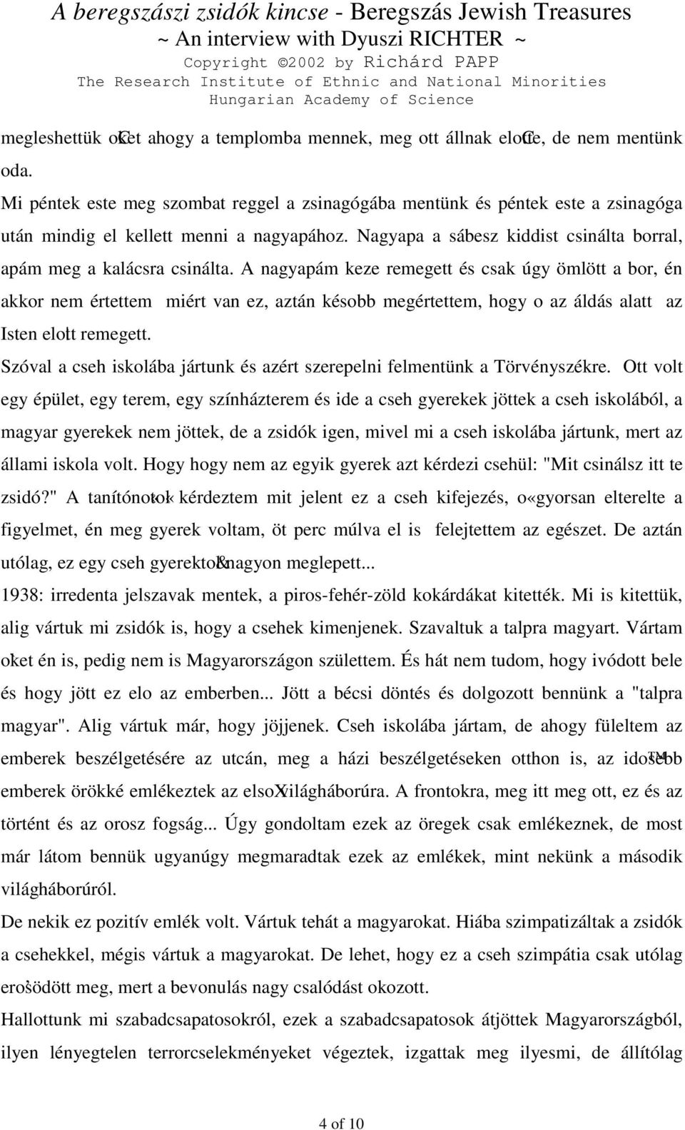 A nagyapám keze remegett és csak úgy ömlött a bor, én akkor nem értettem miért van ez, aztán késobb megértettem, hogy oaz áldás alatt az Isten elo tt remegett.