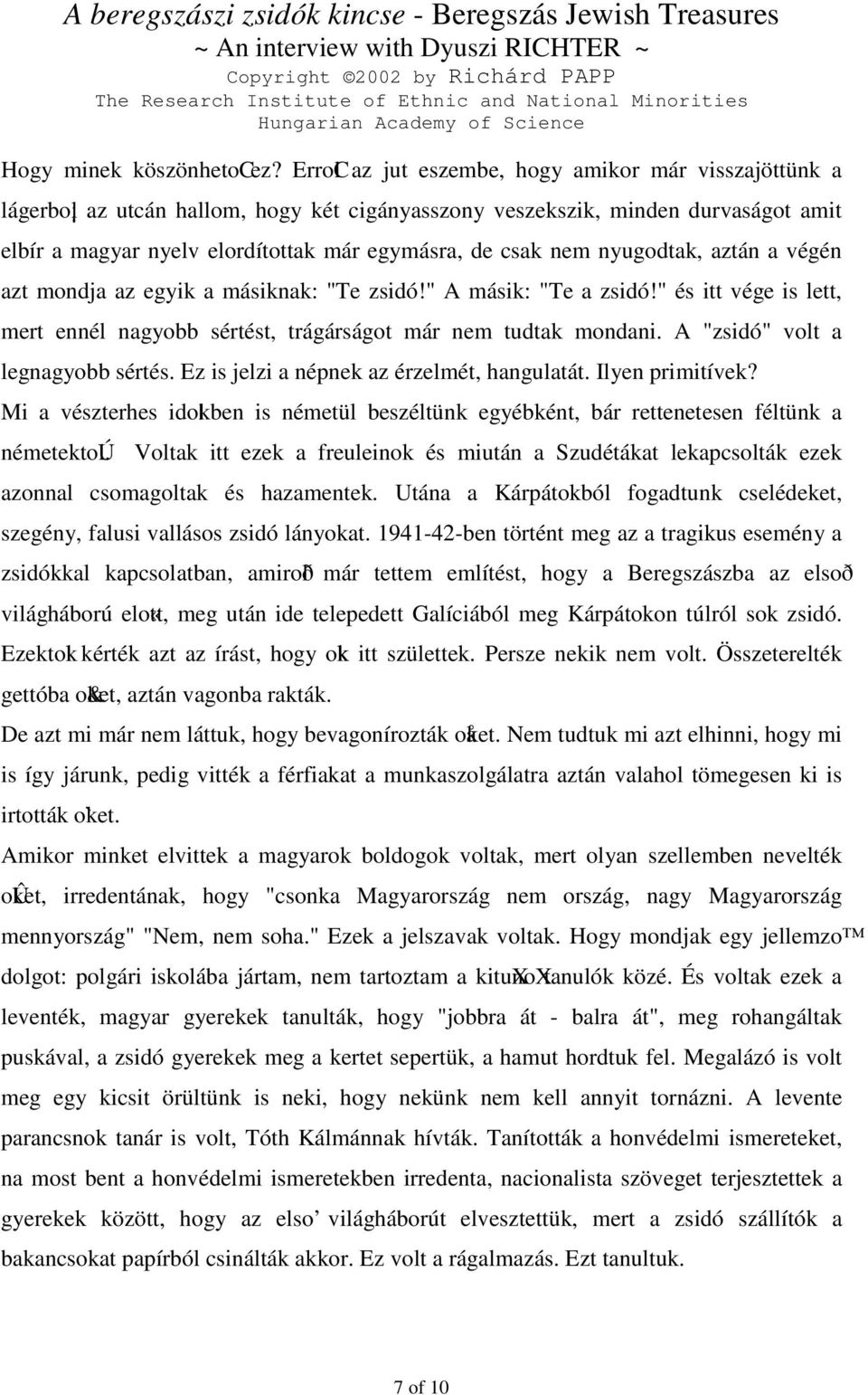 nyugodtak, aztán a végén azt mondja az egyik a másiknak: "Te zsidó!" A másik: "Te a zsidó!" és itt vége is lett, mert ennél nagyobb sértést, trágárságot már nem tudtak mondani.