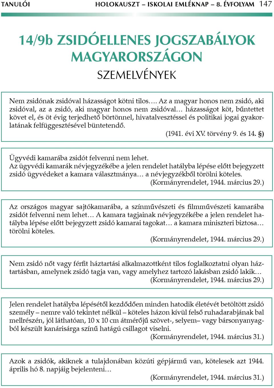 gyakorlatának felfüggesztésével büntetendő. (1941. évi XV. törvény 9. és 14. ) Ügyvédi kamarába zsidót felvenni nem lehet.