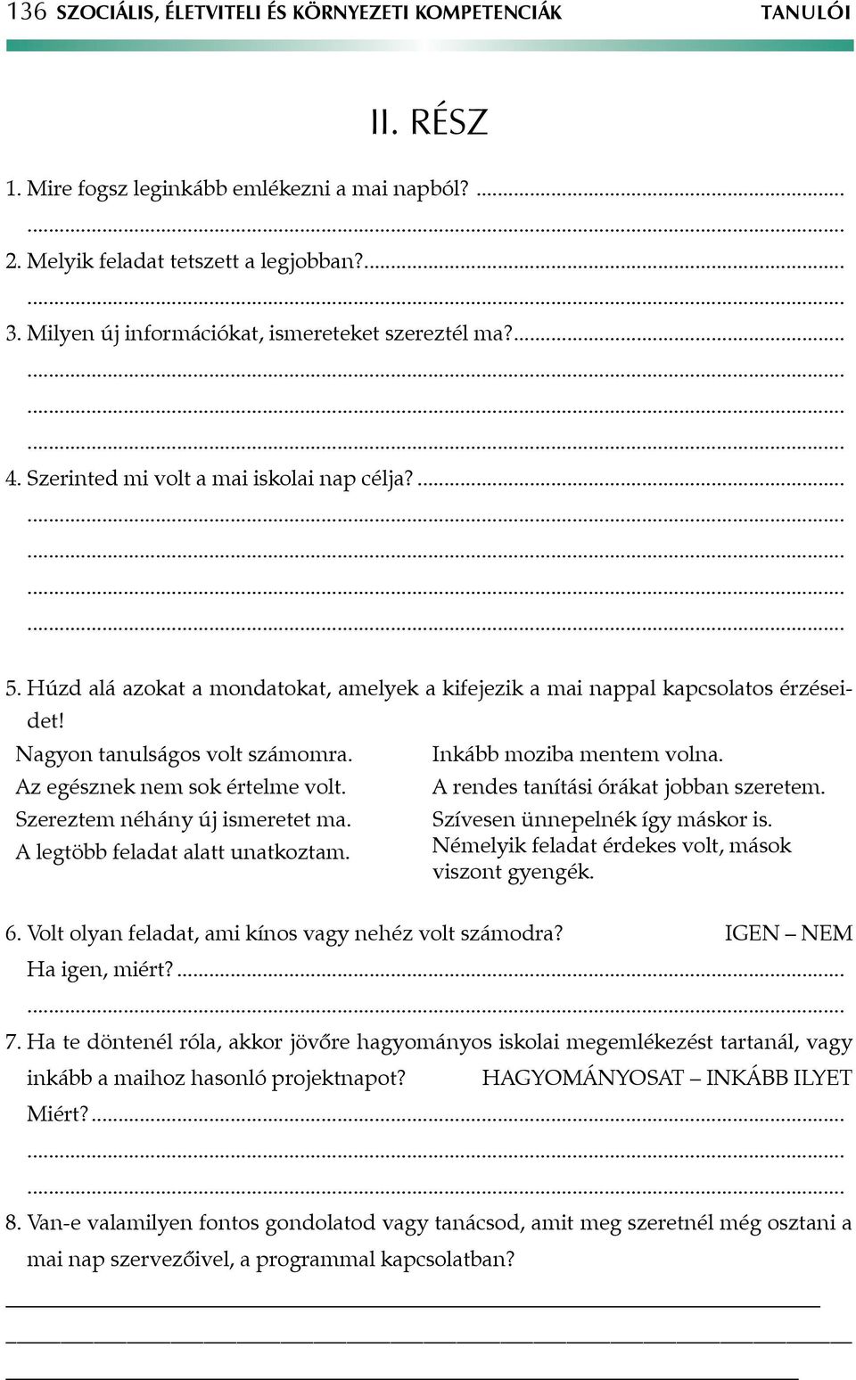 Nagyon tanulságos volt számomra. Az egésznek nem sok értelme volt. Szereztem néhány új ismeretet ma. A legtöbb feladat alatt unatkoztam. Inkább moziba mentem volna.