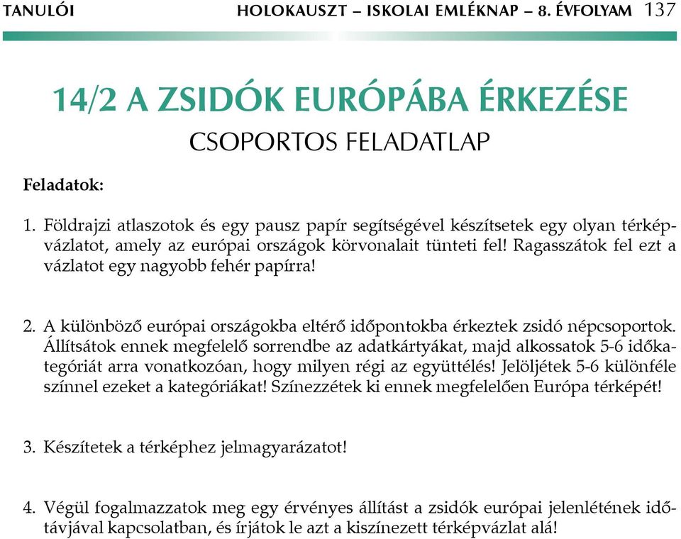 2. A különböző európai országokba eltérő időpontokba érkeztek zsidó népcsoportok.