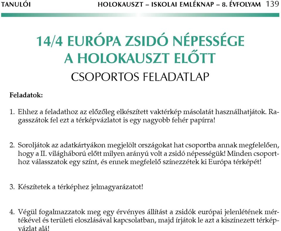 Soroljátok az adatkártyákon megjelölt országokat hat csoportba annak megfelelően, hogy a II. világháború előtt milyen arányú volt a zsidó népességük!